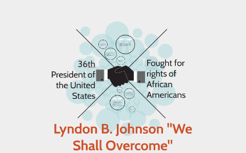 Lyndon B. Johnson "We Shall Overcome" By Max McKinney On Prezi