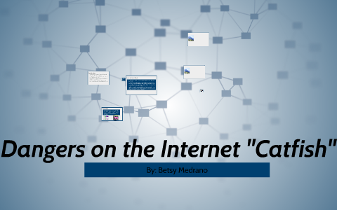 Dangers on the Internet "Catfish" by Betsy Medrano on Prezi