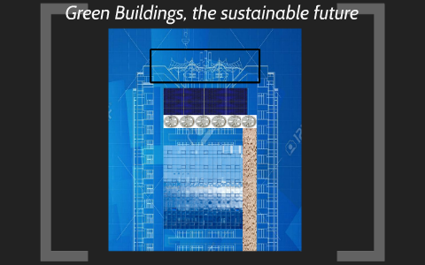 Green Buildings, the sustainable future by Priyadharrsini Pathy on Prezi