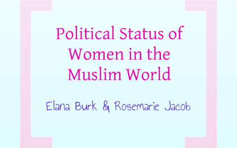 Political Status of Women in the Muslim World by Elana Burk on Prezi