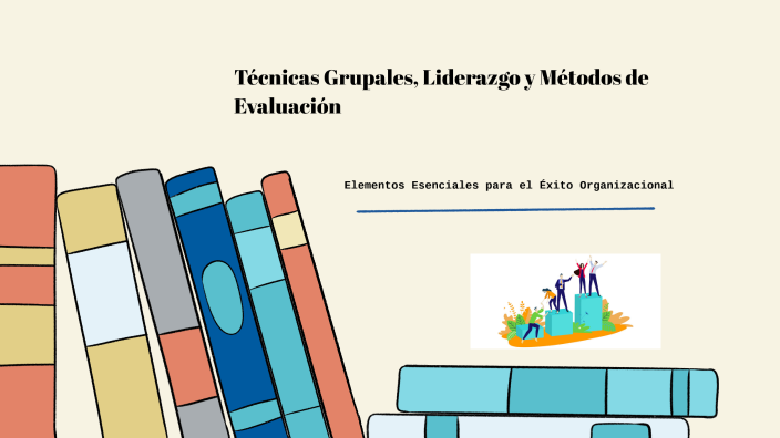 Técnicas Grupales, Liderazgo y Métodos de Evaluación by Ely Moly on Prezi