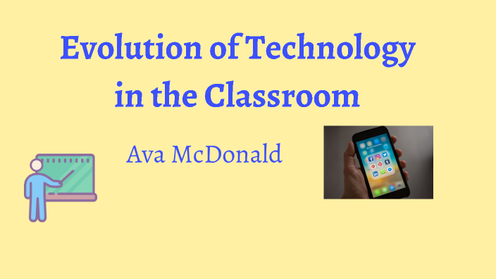 Evolution of Technology in the Classroom by Ava McDonald on Prezi