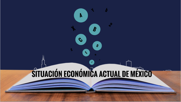 SITUACIÓN ECONÓMICA ACTUAL DE MÉXICO By SERGIO GUERRERO On Prezi