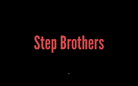 Step Brothers by: Emily Stabile and Victoria Silvestri by Emily Stabile on  Prezi Next