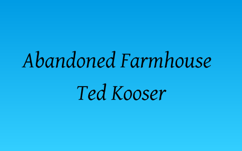 Poetry: Abandoned Farmhouse by Ted Kooser by Cindy Haltom on Prezi Poetry: Abandoned Farmhouse by Ted Kooser by Cindy Haltom on Prezi