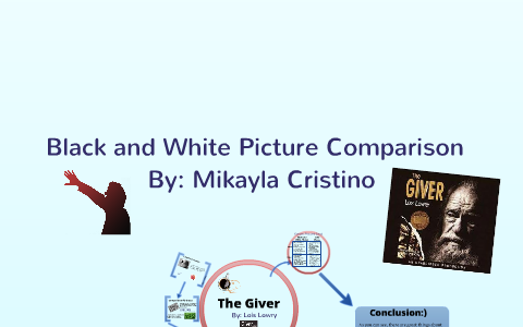 The Giver: Black and White Picture Comparison by MaryKay Cristino on Prezi