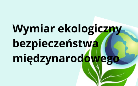 bezpieczeństwo ekologiczne by Katarzyna Szewczyk on Prezi