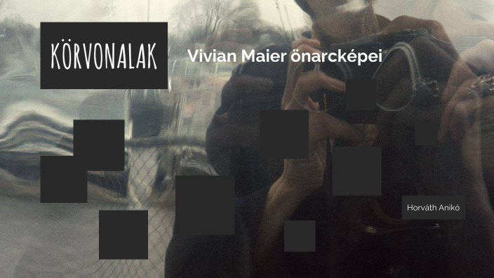 Körvonalak - Vivian Maier önarcképei by Anikó Horváth on Prezi