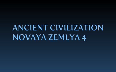 Ancient Civilization by Novaya ZEMLYA 4 on Prezi