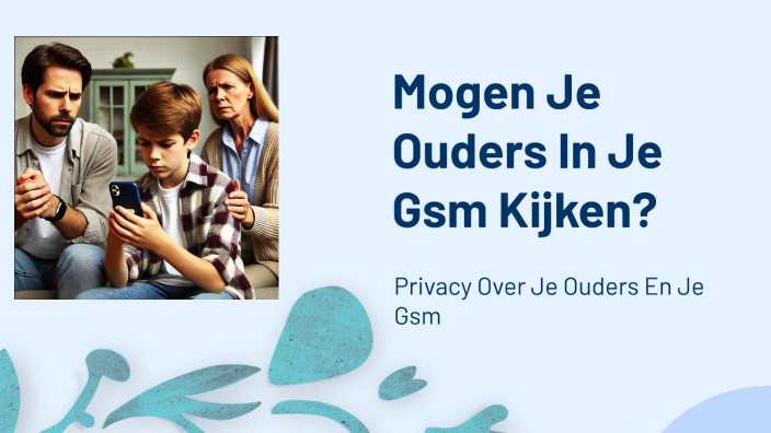 Mogen je ouders in je gsm kijken? by Nanou Scherpereel on Prezi