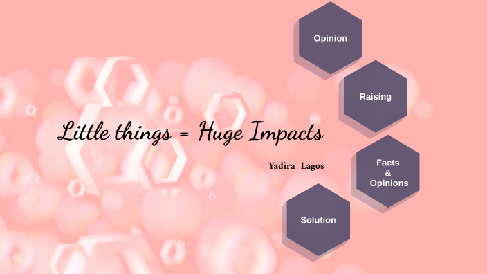 small-things-big-impact-by-yadira-lagos-hernandez-on-prezi