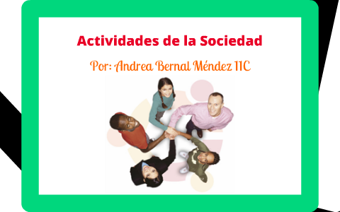 Actividades De La Sociedad By Andrea Bernal On Prezi