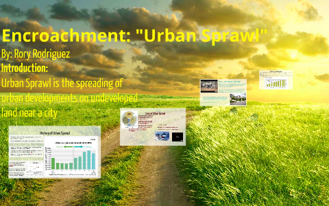 Encroach Example Encroachment: Urban Sprawl by Rio Schwalbach on Prezi