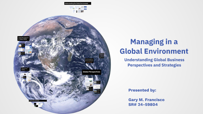 Managing in a Global Environment by Gary Francisco on Prezi