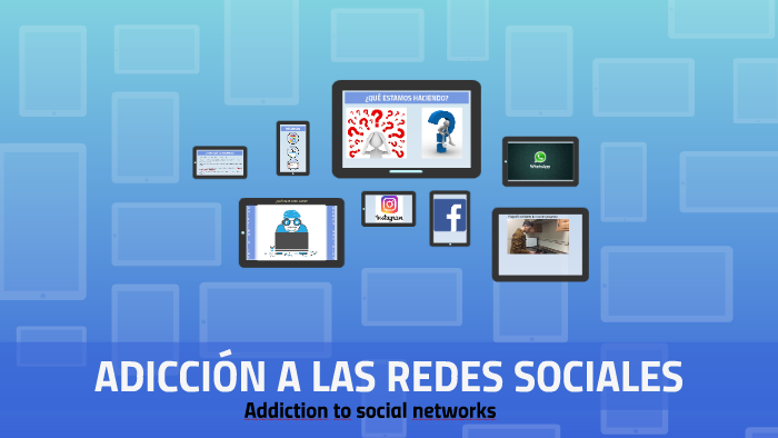 ADICCIÓN A LAS REDES SOCIALES by Itziar Martínez López on Prezi