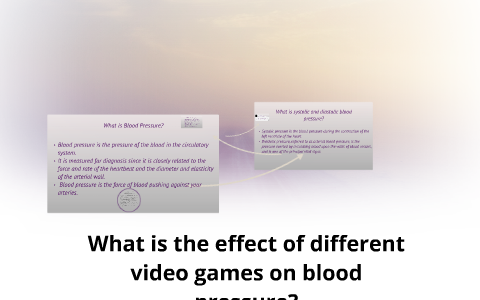 What Is The Effect Of Different Video Games On Blood Pressur By Raylene 3 0 