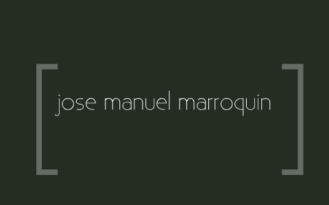 jose manuel marroquin by ivan arias on Prezi