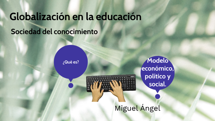 GLOBALIZACIÓN EN LA EDUCACIÓN by Miguel Ángel Pérez Pérez on Prezi