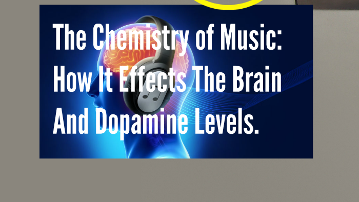 The Chemistry of Music: How It Effects The Brain by Ashley Mills on Prezi