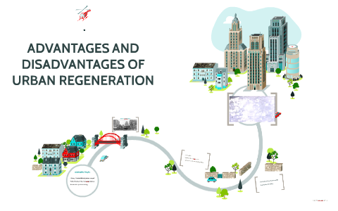 regeneration urban advantages disadvantages prezi