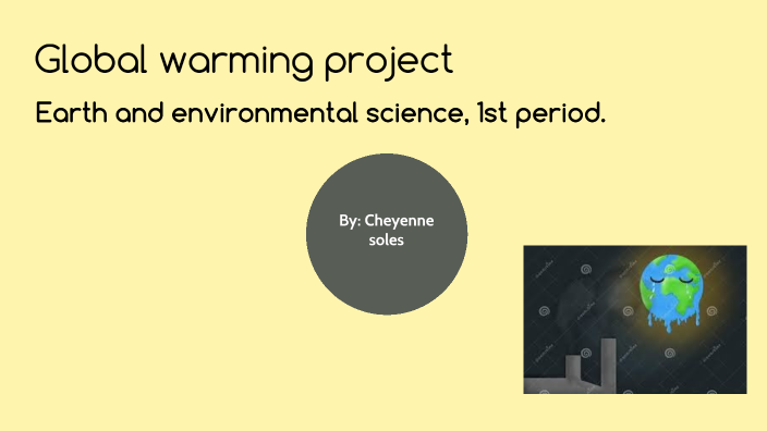 Global warming project by Cheyenne Soles on Prezi