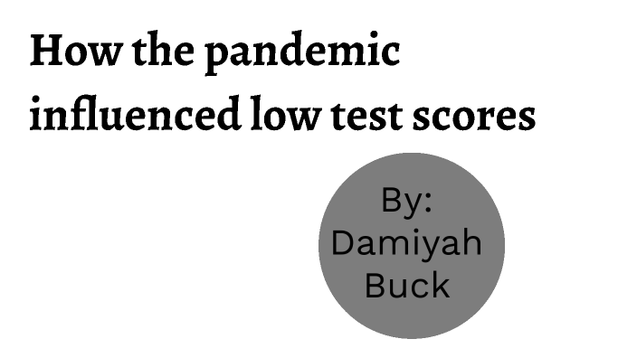 how-the-pandemic-influenced-low-test-scores-by-damiyah-buck