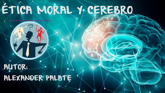 Ética Moral Y Ética Y Cerebro By Alexander Palate On Prezi