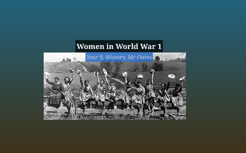 The Changing role of women during WW1 by Maddison Arnold on Prezi
