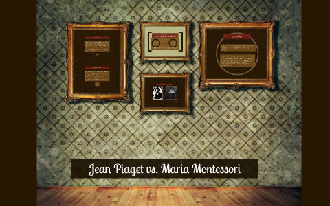 Jean Piaget vs. Maria Montessori by Samantha Te on Prezi