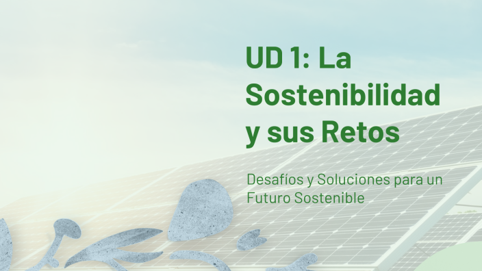 UD 1: La Sostenibilidad y sus Retos by jose antonio nuñez on Prezi
