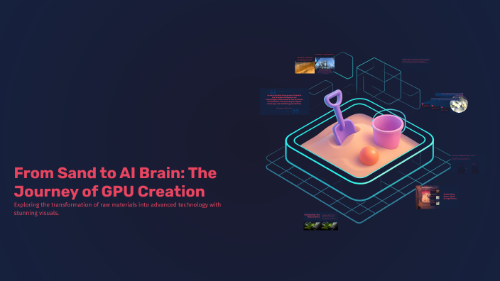 From Sand to AI Brain: The Journey of GPU Creation by X 2 X GG on Prezi