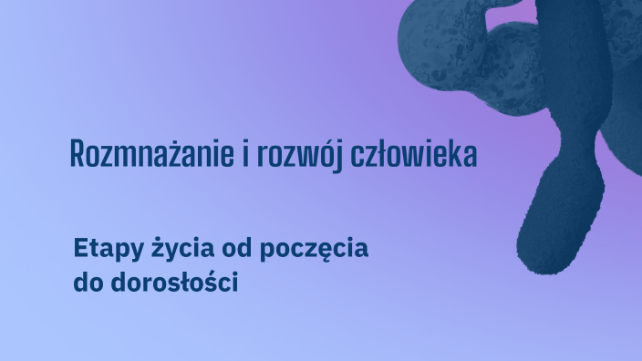 Rozmnażanie i rozwój człowieka by weronika miszkowicz on Prezi