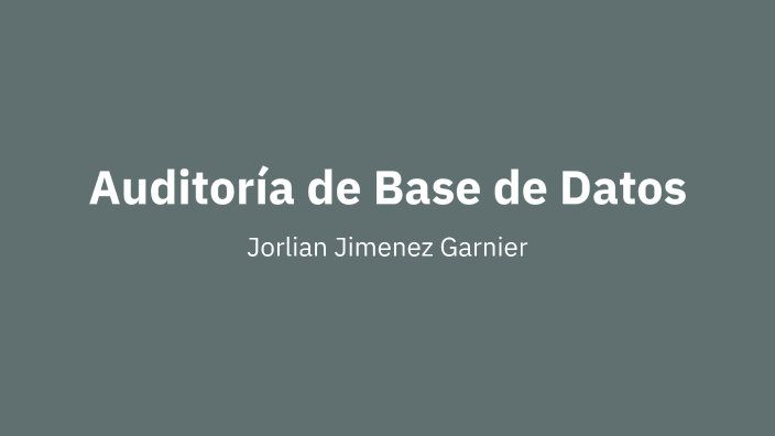 Auditoría de Base de Datos by Jorlian Jimenez on Prezi