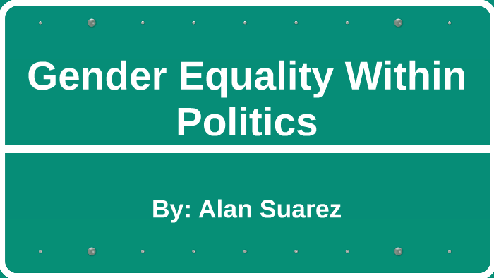 Gender Equality Within Politics by Alan Suarez on Prezi