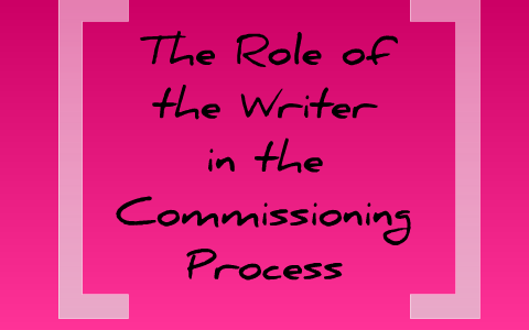 The Role of the Writer in the Commissioning Process by annie hinsh on Prezi