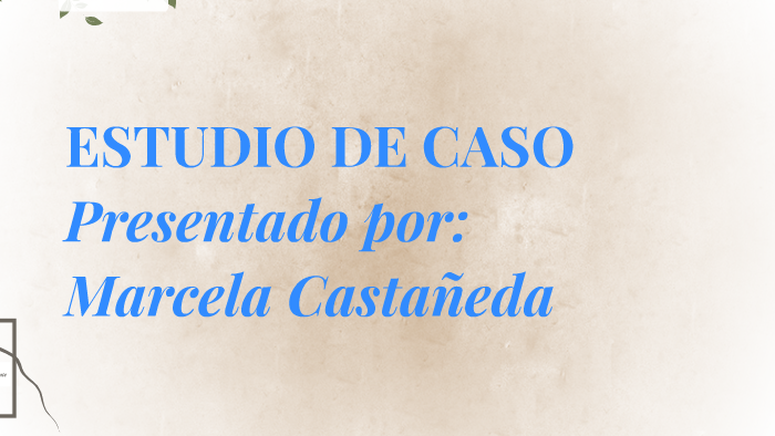 ESTUDIO DE CASO by Marcela Castañeda on Prezi