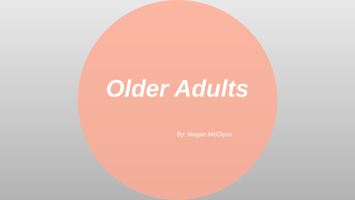 Older Adults by Megan McGlynn on Prezi