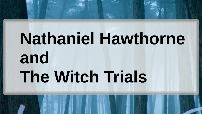 Nathaniel Hawthorne and the witch trials by echo pan on Prezi