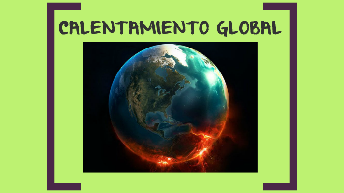 CALENTAMIENTO GLOBAL by ANGELES NOEMI GARCIA GUZMAN on Prezi
