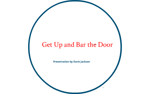 Get Up And Bar The Door By Davis Jackson On Prezi