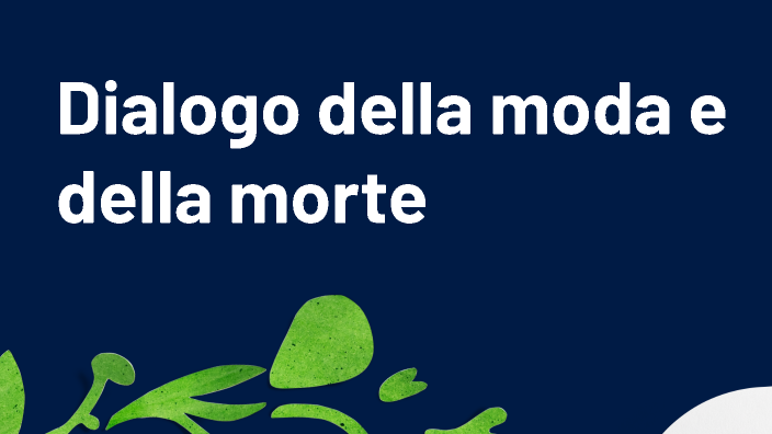 Dialogo Della Moda E Della Morte Riassunto dialogo della moda e della morte by giorgia carofiglio on Prezi