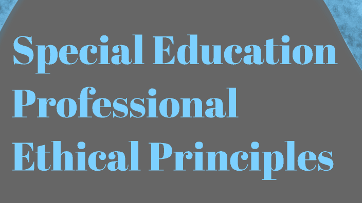 Special Education Professional Ethical Principles by Wendy Clark on Prezi