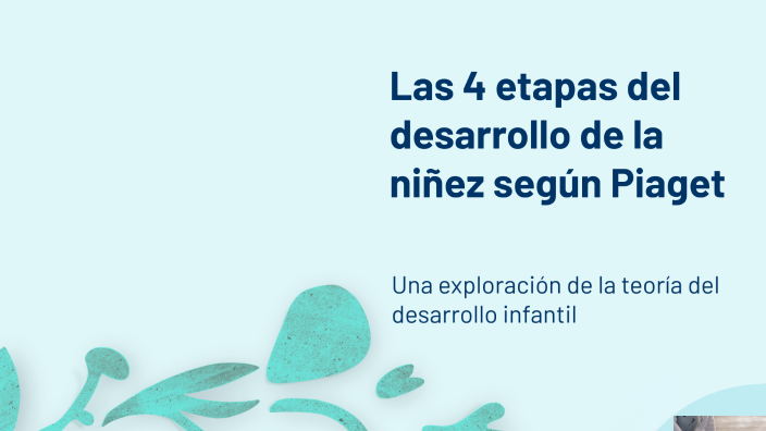 Las 4 etapas del desarrollo de la niñez según Piaget by Nath CF on Prezi
