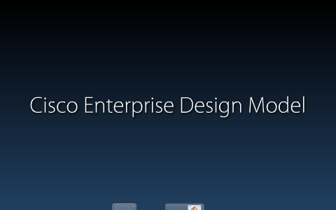 Cisco Enterprise Design Model by David Veach on Prezi