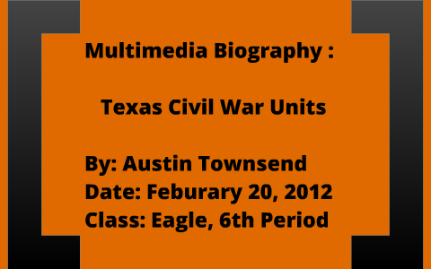 Multimedia Biography: Texas Civil War Units by Austin Townsend on Prezi