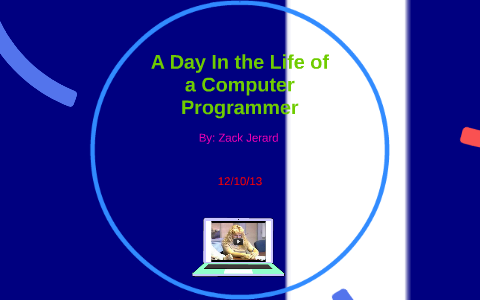A Day In the Life of a Computer Programmer by Zack Jerard on Prezi