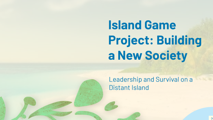 Island Game Project: Building a New Society by Cameron Vaidya on Prezi