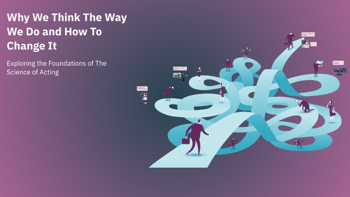 Why We Think The Way We Do and How To Change It by Max Friedstein on Prezi