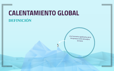 CALENTAMIENTO GLOBAL by carlos causil alvarez on Prezi