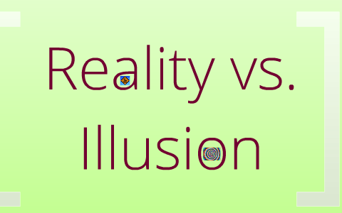 Reality vs. Illusion by Molly Bales on Prezi
